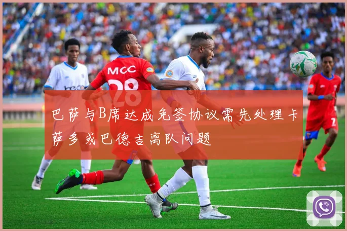 巴萨与B席达成免签协议需先处理卡萨多或巴德吉离队问题
