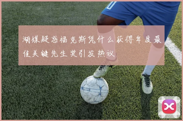 湖媒疑惑福克斯凭什么获得年度最佳关键先生奖引发热议