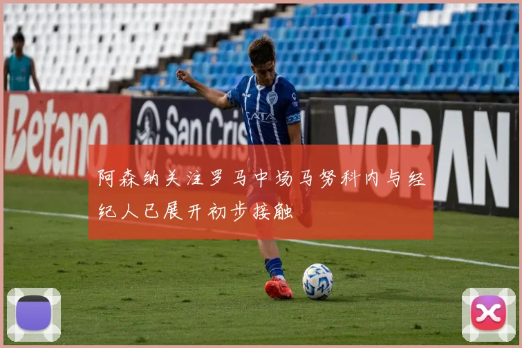 阿森纳关注罗马中场马努科内与经纪人已展开初步接触
